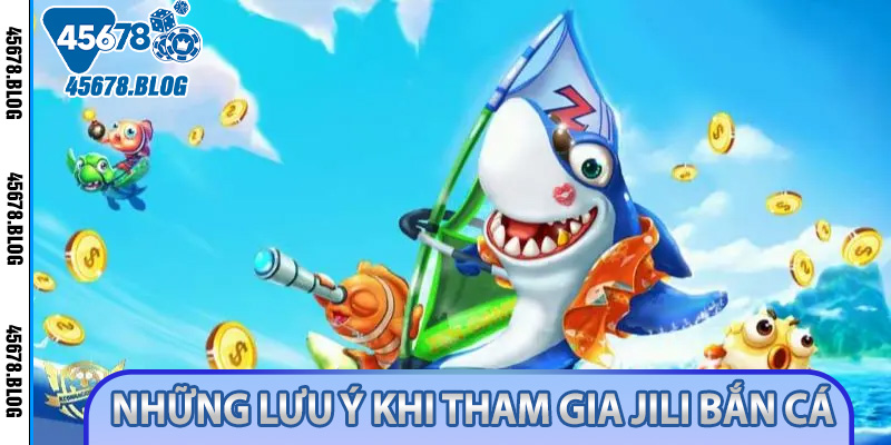 Những lưu ý khi tham gia Jili Bắn Cá