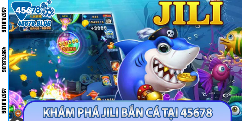 Khám Phá Jili Bắn Cá Tại 45678 - Sân Chơi Uy Tín, Thưởng Cực Khủng