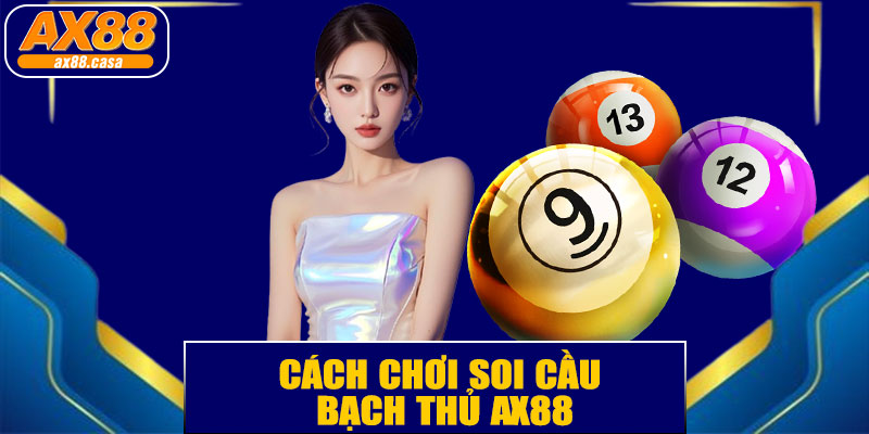 Cách chơi soi cầu bạch thủ AX88