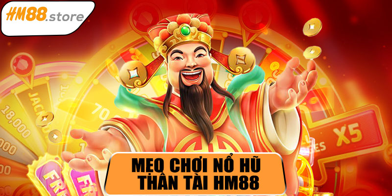 Mẹo chơi nổ hũ Thần Tài HM88 hiệu quả