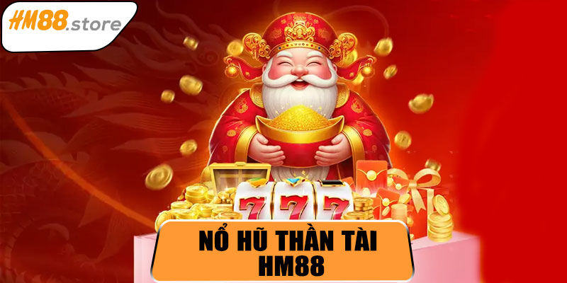 Nổ Hũ Thần Tài HM88 – Săn Jackpot Cực Khủng Trực Tuyến