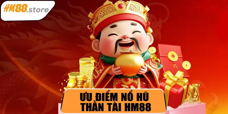 Ưu điểm nổ hũ thần tài HM88