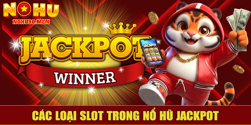  Các Loại Slot Trong Nổ Hũ Jackpot NOHU90