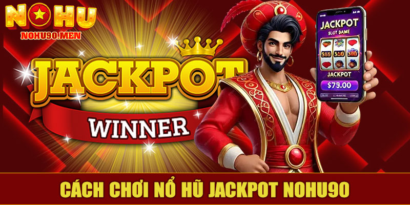 Cách Chơi Nổ Hũ Jackpot NOHU90