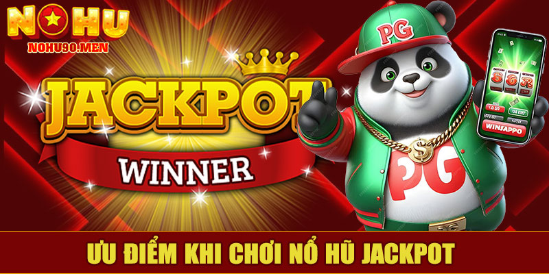 Ưu Điểm Khi Chơi Nổ Hũ Jackpot NOHU90