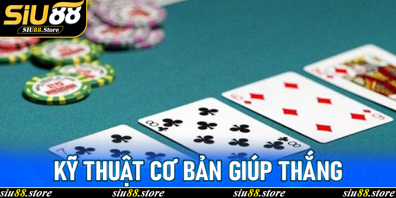 Kỹ thuật cơ bản giúp thắng trong Bài Tiến Lên Siu88