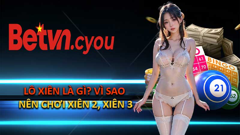 Lô Xiên Là Gì? Vì Sao Nên Chơi Xiên 2, Xiên 3